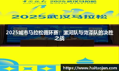 2025城市马拉松循环赛：漯河队与菏泽队的决胜之战