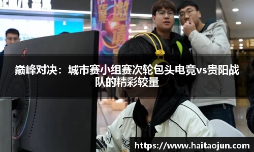 巅峰对决：城市赛小组赛次轮包头电竞vs贵阳战队的精彩较量
